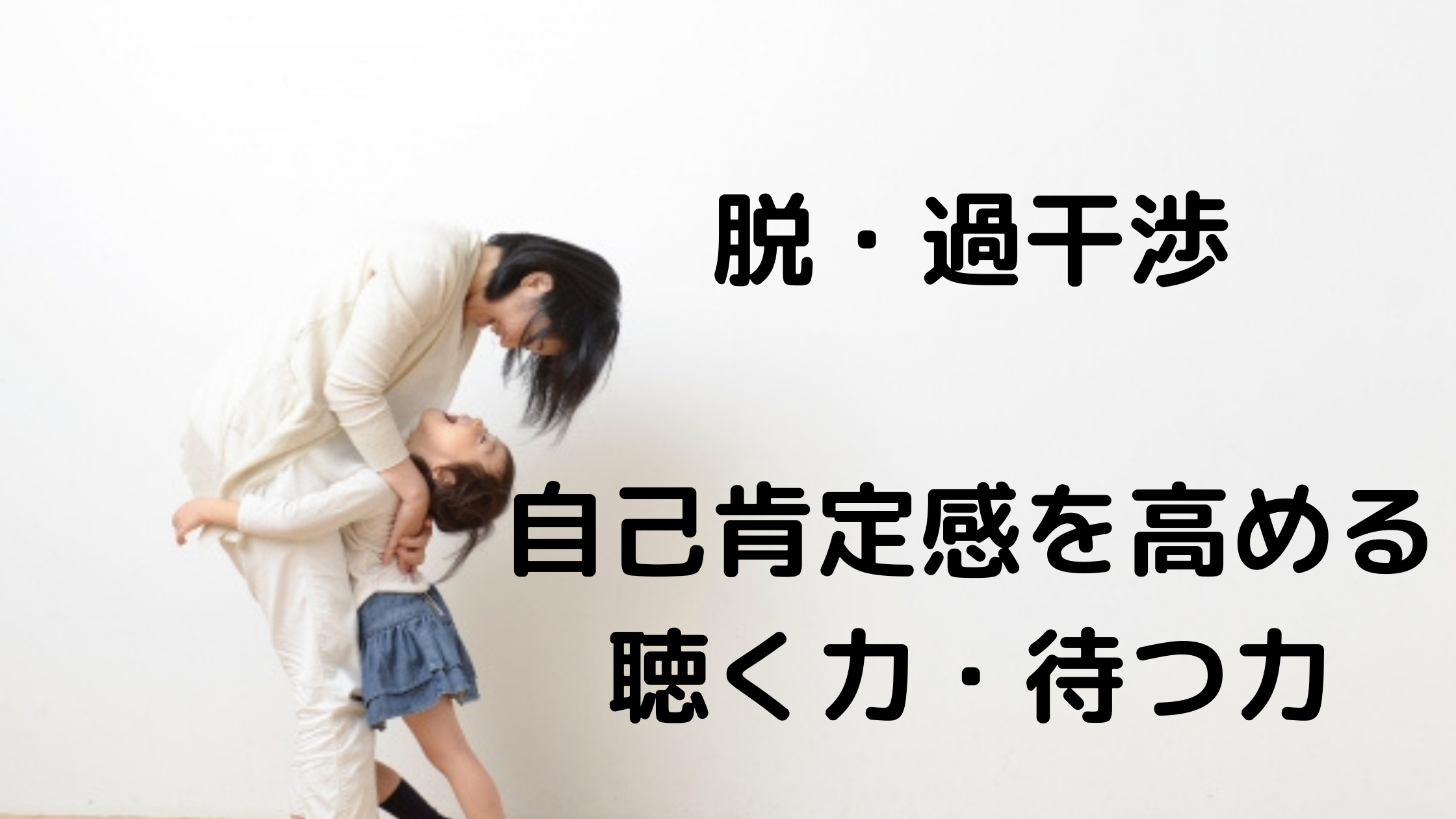 脱 過干渉 子どもの自己肯定感を高める 待つ力 聴く力 すくすく教育 Com